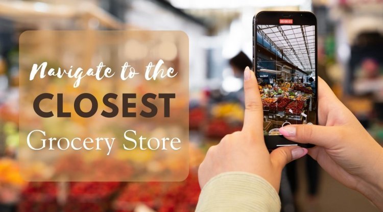 Guidance to Navigate to the Closest Grocery Store