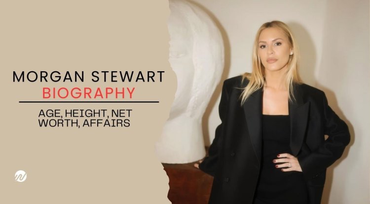 Morgan Stewart Biography: Age, Height, Net Worth, Affairs