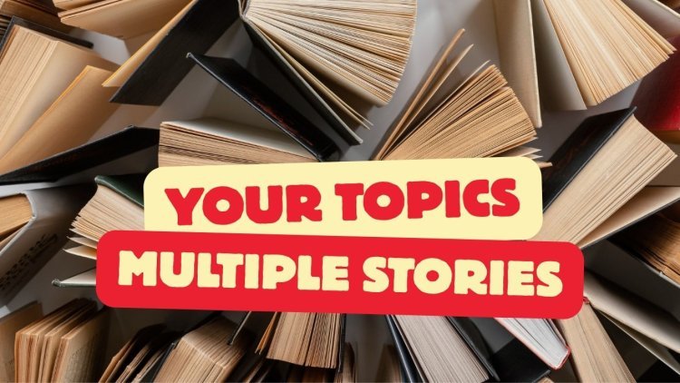 Your Topics Multiple Stories: A Smarter Content Strategy