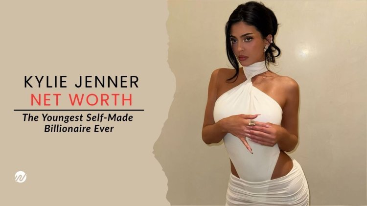 Kylie Jenner Net Worth – The Youngest Self-Made Billionaire Ever