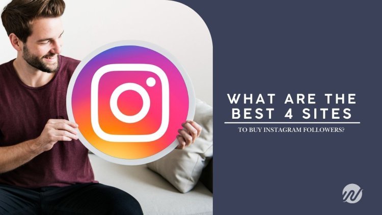 WHAT ARE THE BEST 4 SITES TO BUY INSTAGRAM FOLLOWERS