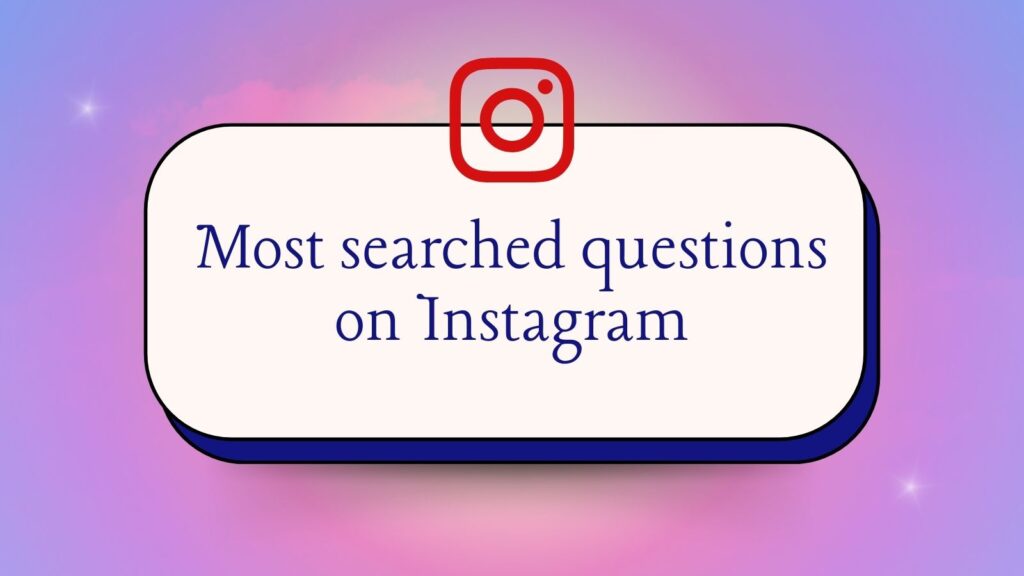 Top Most Searched Question about Instagram