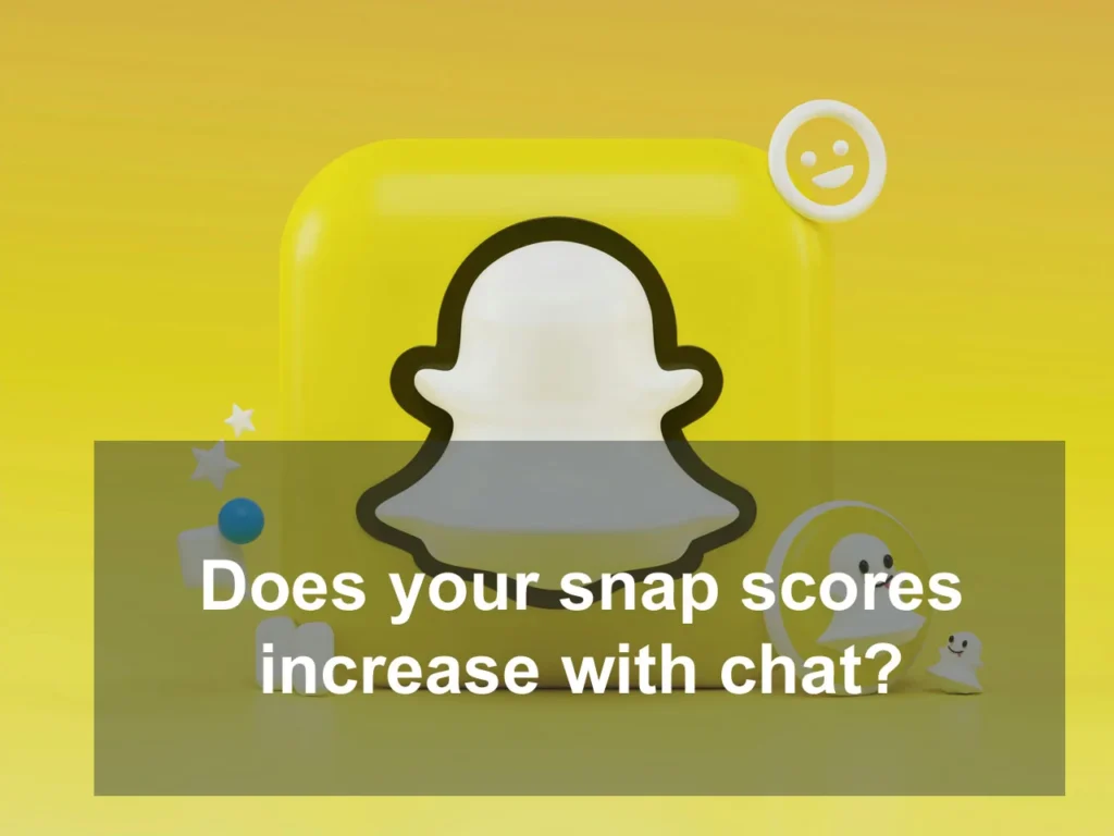 Does your snap scores increase with chat?
