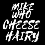Mike who cheese hairy