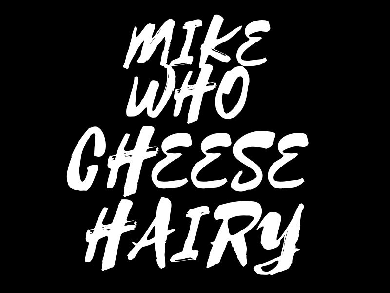 Mike who cheese hairy